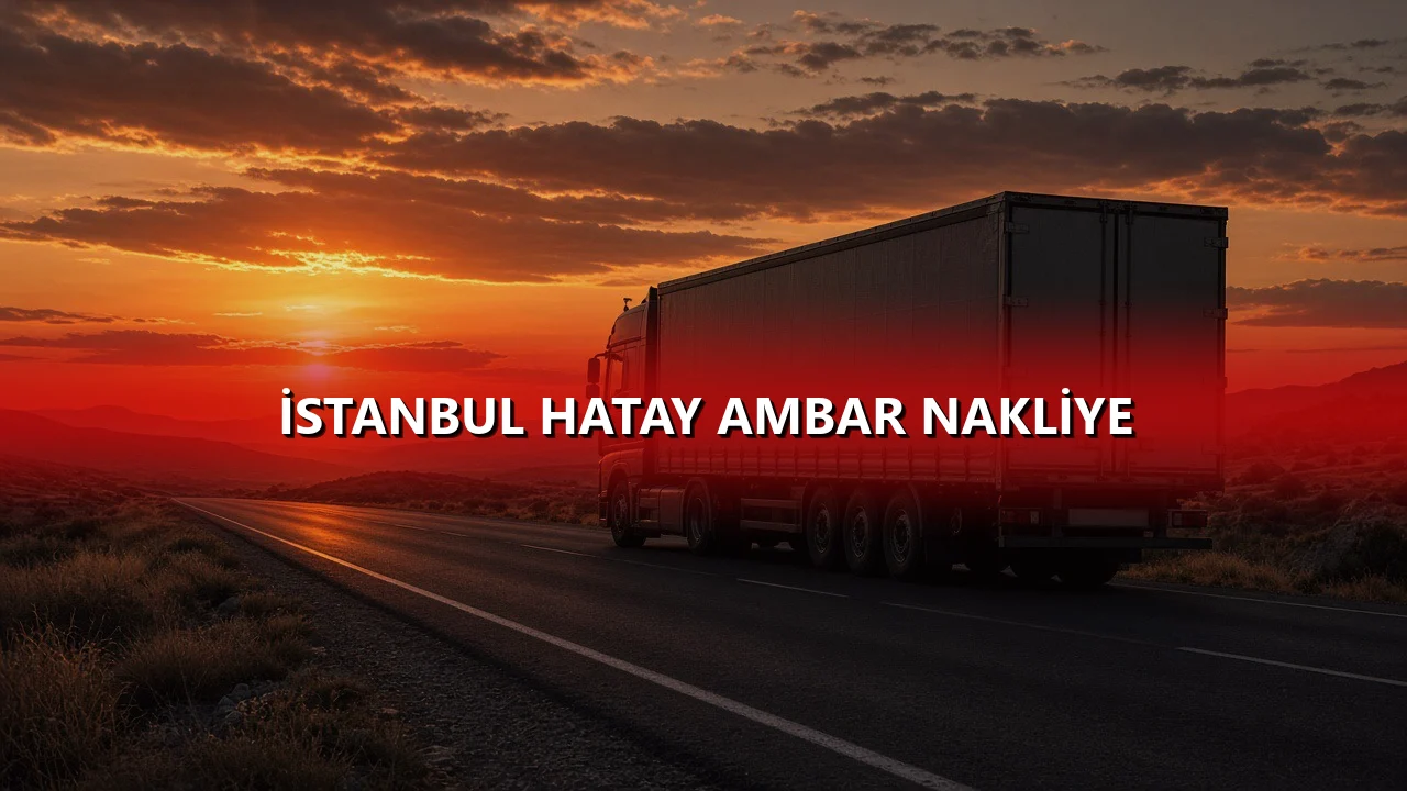 İstanbul Hatay Ambar Nakliye